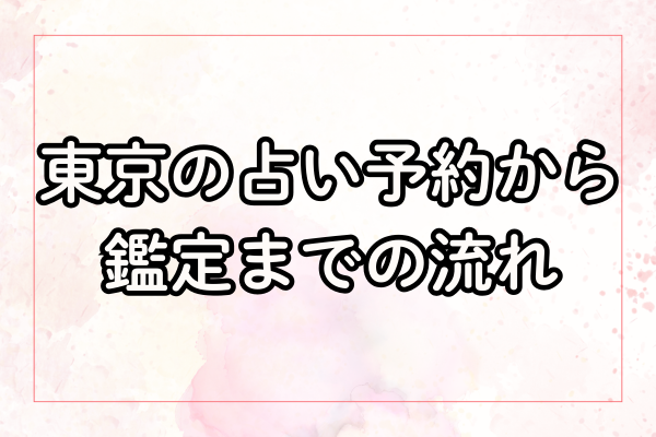 東京占いの予約から鑑定までの流れ【初心者向け】