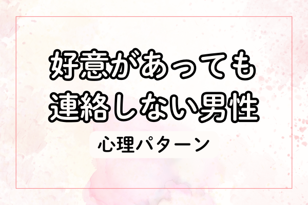 好意があっても連絡しない男性の心理パターン