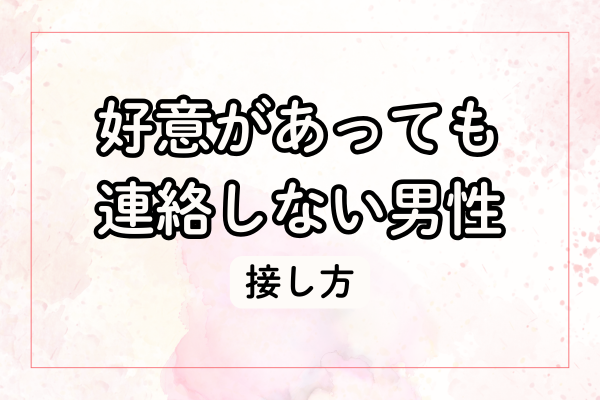 好意があっても連絡しない男性への接し方