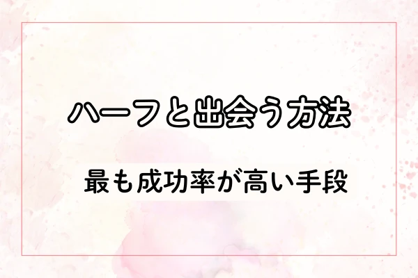 ハーフと出会う方法と、最も成功率が高い手段