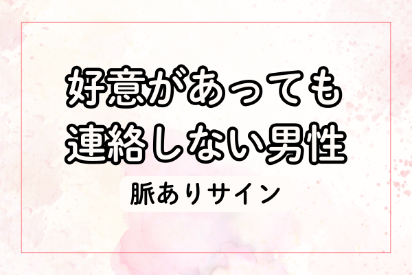 好意があっても連絡しない男性の脈ありサイン